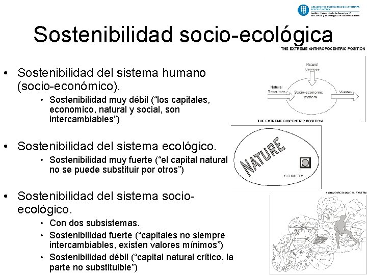 Sostenibilidad socio-ecológica • Sostenibilidad del sistema humano (socio-económico). • Sostenibilidad muy débil (“los capitales,