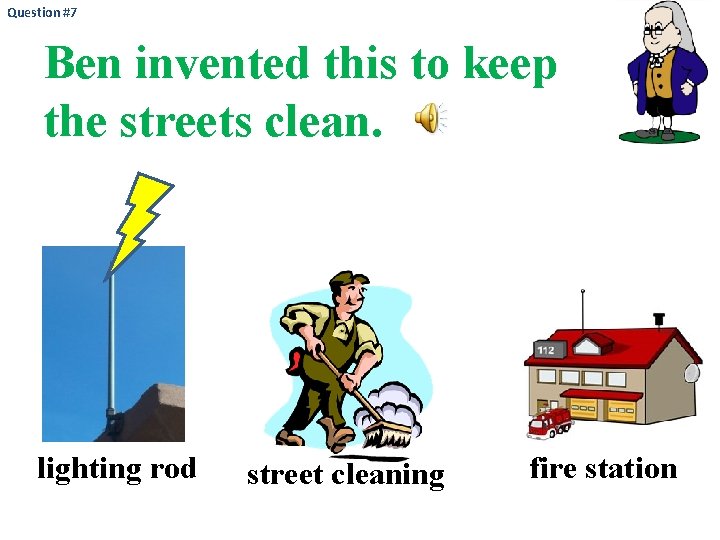 Question #7 Ben invented this to keep the streets clean. lighting rod street cleaning
