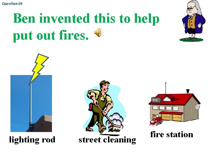 Question #9 Ben invented this to help put out fires. lighting rod street cleaning