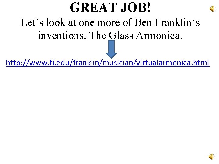 GREAT JOB! Let’s look at one more of Ben Franklin’s inventions, The Glass Armonica.