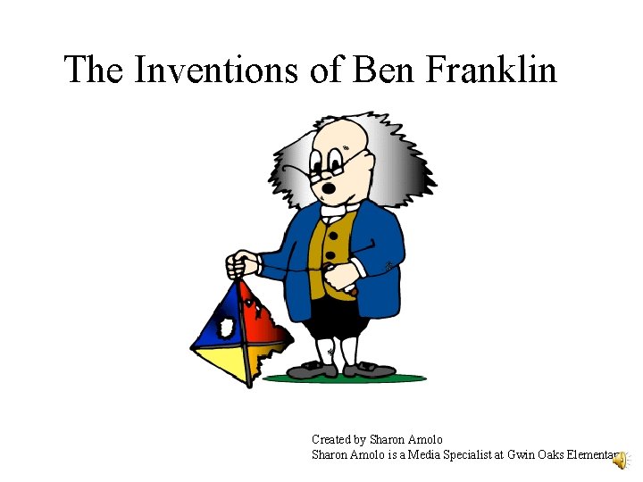 The Inventions of Ben Franklin Created by Sharon Amolo is a Media Specialist at