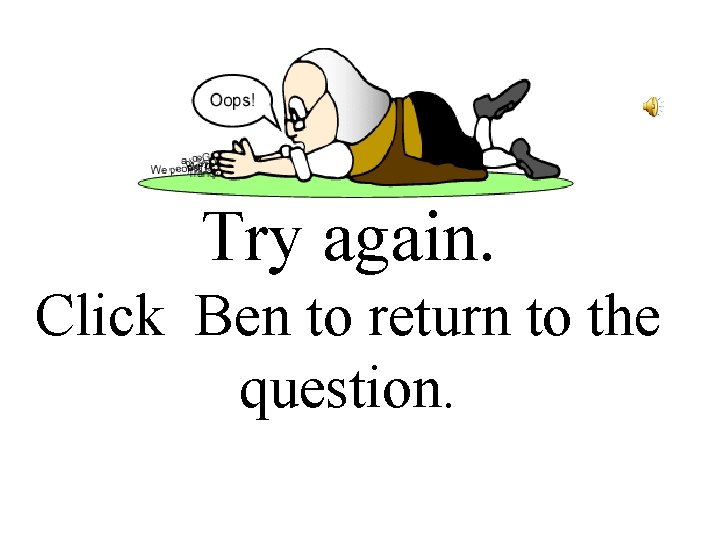 Try again. Click Ben to return to the question. 