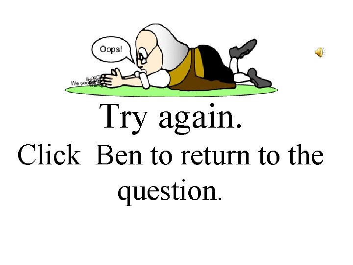 Try again. Click Ben to return to the question. 