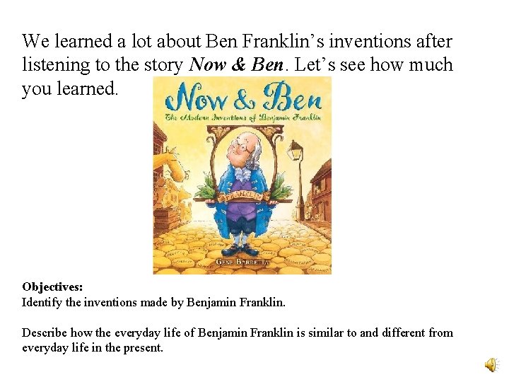 We learned a lot about Ben Franklin’s inventions after listening to the story Now