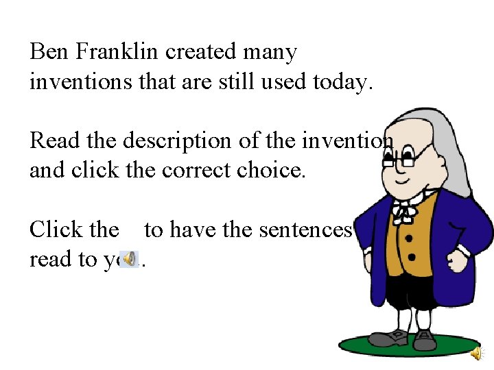 Ben Franklin created many inventions that are still used today. Read the description of