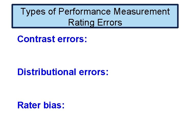 Types of Performance Measurement Rating Errors Contrast errors: Distributional errors: Rater bias: 