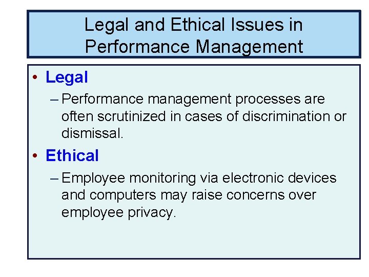 Legal and Ethical Issues in Performance Management • Legal – Performance management processes are