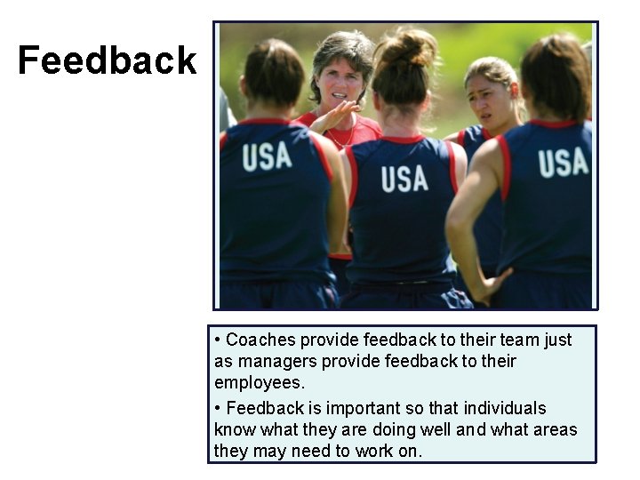 Feedback • Coaches provide feedback to their team just as managers provide feedback to