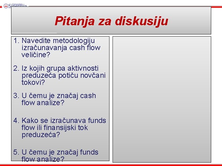 Pitanja za diskusiju 1. Navedite metodologiju izračunavanja cash flow veličine? 2. Iz kojih grupa