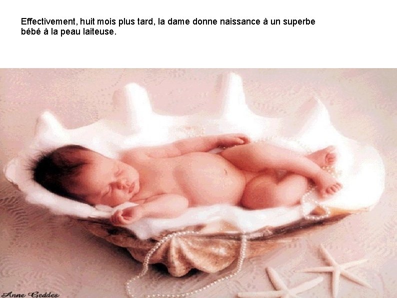 Effectivement, huit mois plus tard, la dame donne naissance à un superbe bébé à