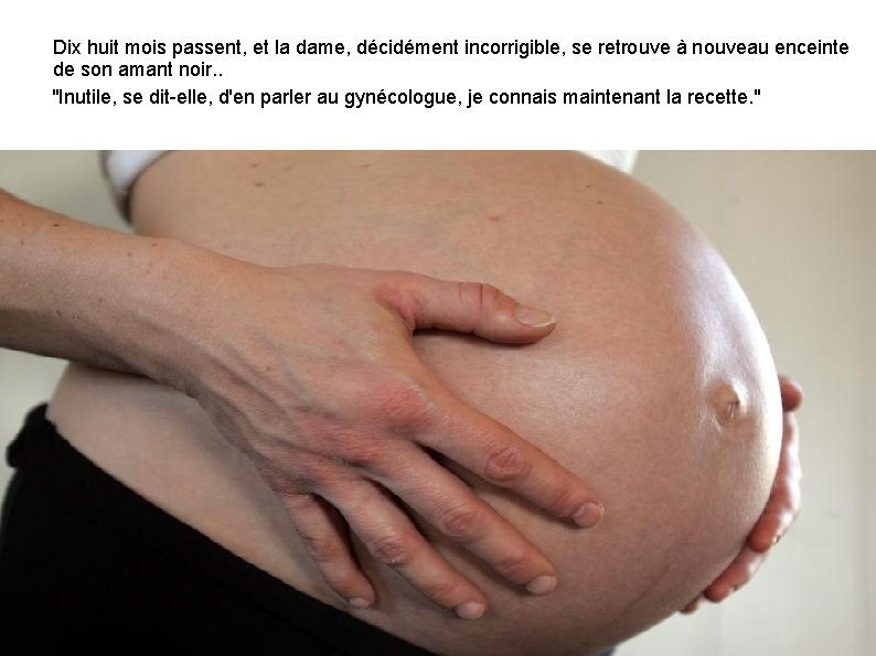 Dix huit mois passent, et la dame, décidément incorrigible, se retrouve à nouveau enceinte