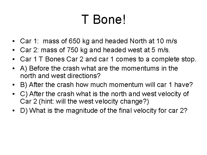 T Bone! • • Car 1: mass of 650 kg and headed North at T Bone! • • Car 1: mass of 650 kg and headed North at