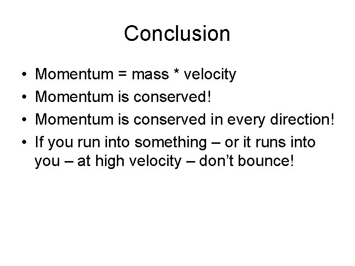 Conclusion • • Momentum = mass * velocity Momentum is conserved! Momentum is conserved Conclusion • • Momentum = mass * velocity Momentum is conserved! Momentum is conserved