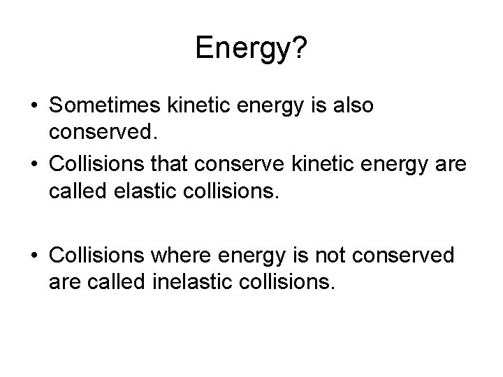 Energy? • Sometimes kinetic energy is also conserved. • Collisions that conserve kinetic energy Energy? • Sometimes kinetic energy is also conserved. • Collisions that conserve kinetic energy