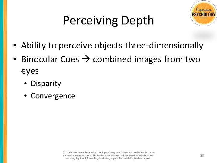 Perceiving Depth • Ability to perceive objects three-dimensionally • Binocular Cues combined images from