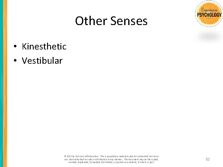 Other Senses • Kinesthetic • Vestibular © 2013 by Mc. Graw-Hill Education. This is