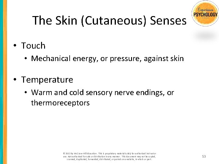 The Skin (Cutaneous) Senses • Touch • Mechanical energy, or pressure, against skin •