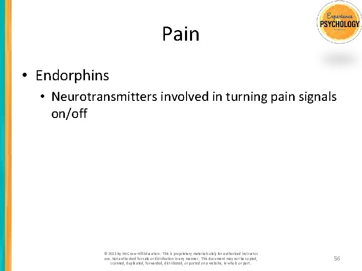 Pain • Endorphins • Neurotransmitters involved in turning pain signals on/off © 2013 by
