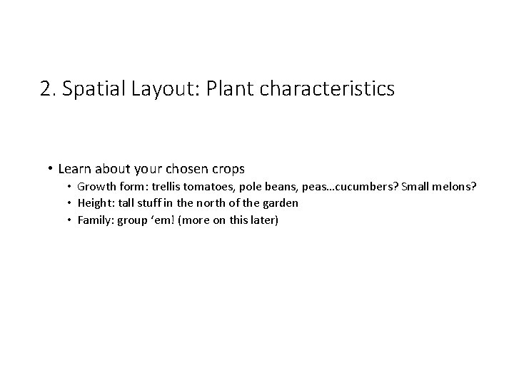 2. Spatial Layout: Plant characteristics • Learn about your chosen crops • Growth form: