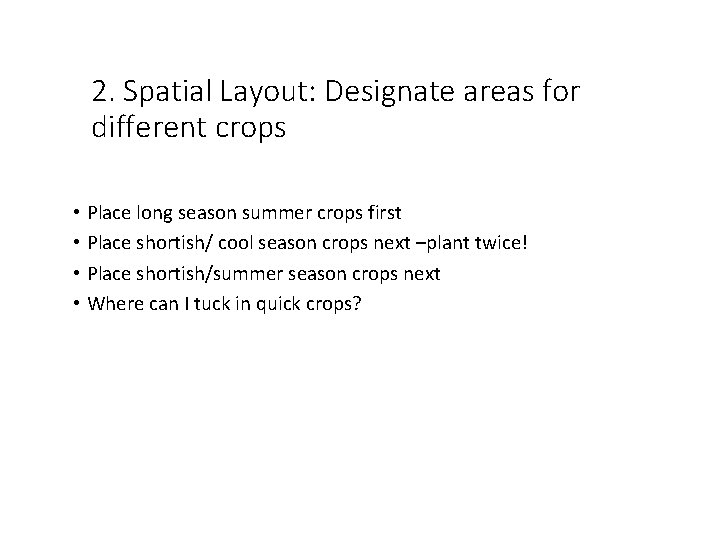 2. Spatial Layout: Designate areas for different crops • Place long season summer crops