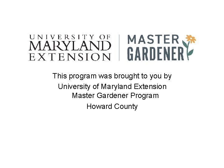 This program was brought to you by University of Maryland Extension Master Gardener Program
