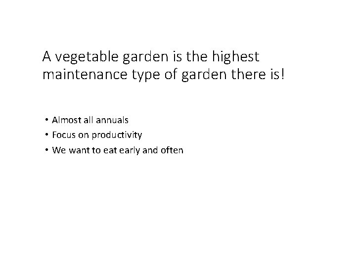A vegetable garden is the highest maintenance type of garden there is! • Almost