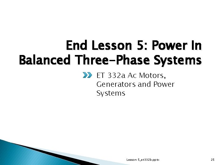 End Lesson 5: Power In Balanced Three-Phase Systems ET 332 a Ac Motors, Generators