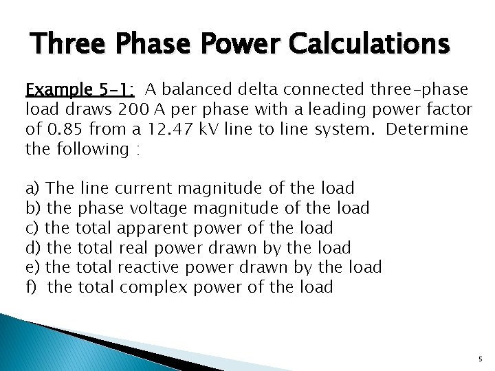 Three Phase Power Calculations Example 5 -1: A balanced delta connected three-phase load draws