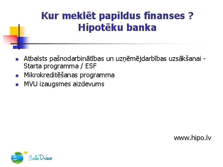 Kur meklēt papildus finanses ? Hipotēku banka n n n Atbalsts pašnodarbinātības un uzņēmējdarbības