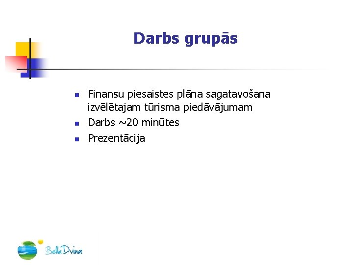 Darbs grupās n n n Finansu piesaistes plāna sagatavošana izvēlētajam tūrisma piedāvājumam Darbs ~20