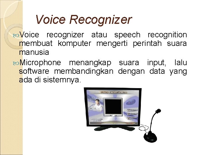 Voice Recognizer Voice recognizer atau speech recognition membuat komputer mengerti perintah suara manusia Microphone
