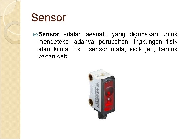 Sensor adalah sesuatu yang digunakan untuk mendeteksi adanya perubahan lingkungan fisik atau kimia. Ex