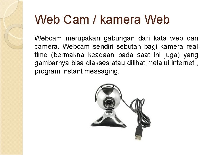 Web Cam / kamera Webcam merupakan gabungan dari kata web dan camera. Webcam sendiri