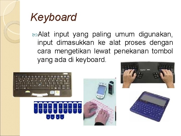 Keyboard Alat input yang paling umum digunakan, input dimasukkan ke alat proses dengan cara