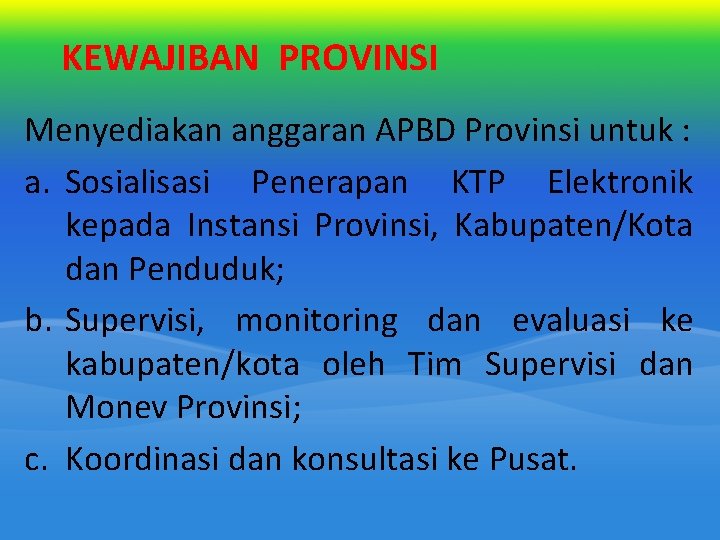KEWAJIBAN PROVINSI Menyediakan anggaran APBD Provinsi untuk : a. Sosialisasi Penerapan KTP Elektronik kepada