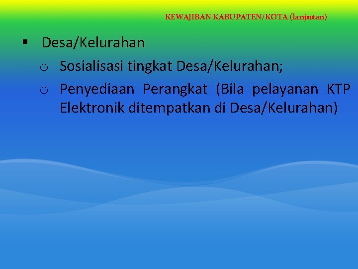 KEWAJIBAN KABUPATEN/KOTA (lanjutan) § Desa/Kelurahan o Sosialisasi tingkat Desa/Kelurahan; o Penyediaan Perangkat (Bila pelayanan