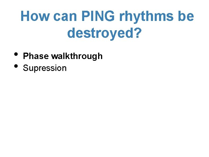 How can PING rhythms be destroyed? • • Phase walkthrough Supression 