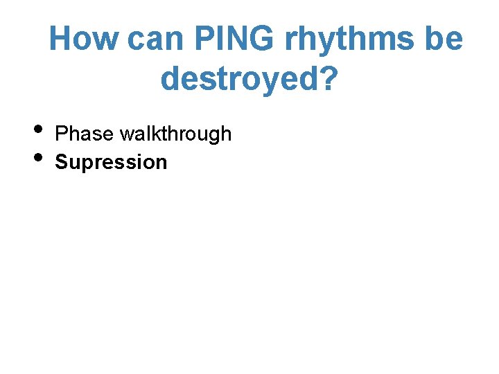 How can PING rhythms be destroyed? • • Phase walkthrough Supression 
