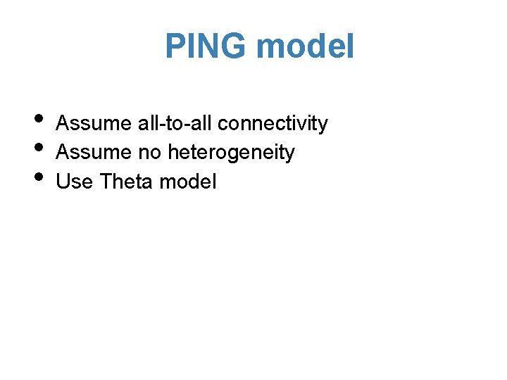 PING model • • • Assume all-to-all connectivity Assume no heterogeneity Use Theta model