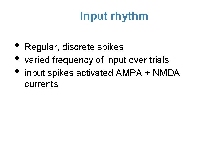 Input rhythm • • • Regular, discrete spikes varied frequency of input over trials