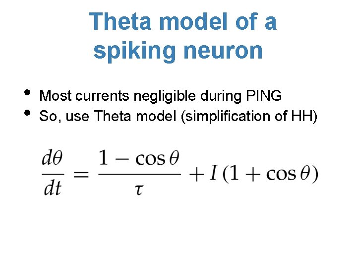 Theta model of a spiking neuron • • Most currents negligible during PING So,