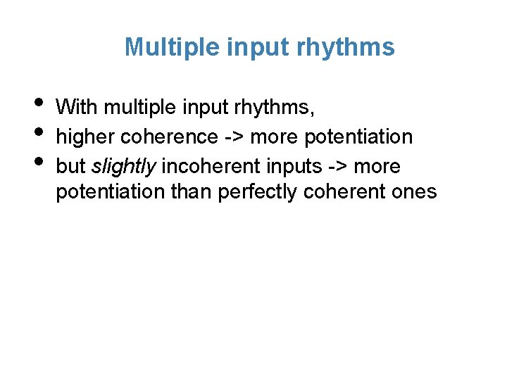 Multiple input rhythms • • • With multiple input rhythms, higher coherence -> more