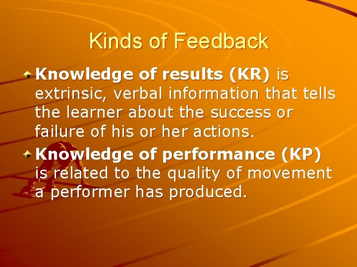 Kinds of Feedback Knowledge of results (KR) is extrinsic, verbal information that tells the