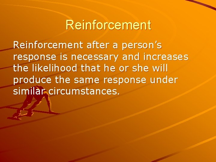 Reinforcement after a person’s response is necessary and increases the likelihood that he or