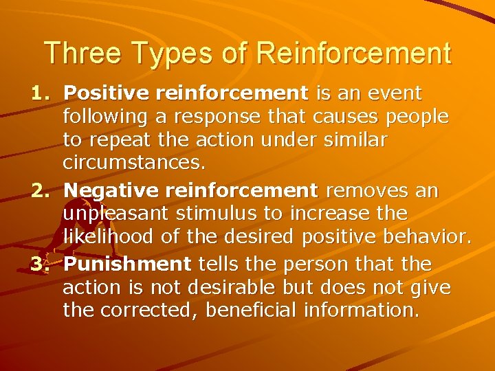 Three Types of Reinforcement 1. Positive reinforcement is an event following a response that