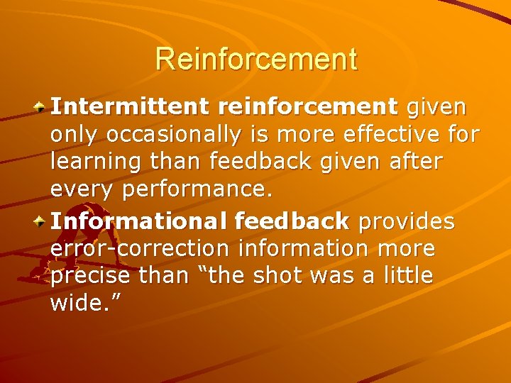 Reinforcement Intermittent reinforcement given only occasionally is more effective for learning than feedback given
