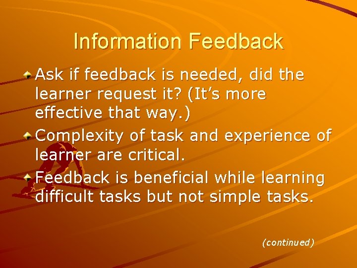 Information Feedback Ask if feedback is needed, did the learner request it? (It’s more