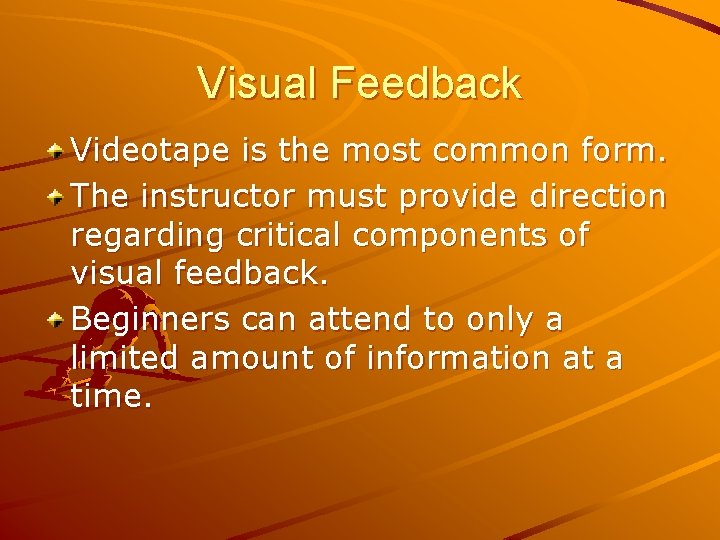 Visual Feedback Videotape is the most common form. The instructor must provide direction regarding