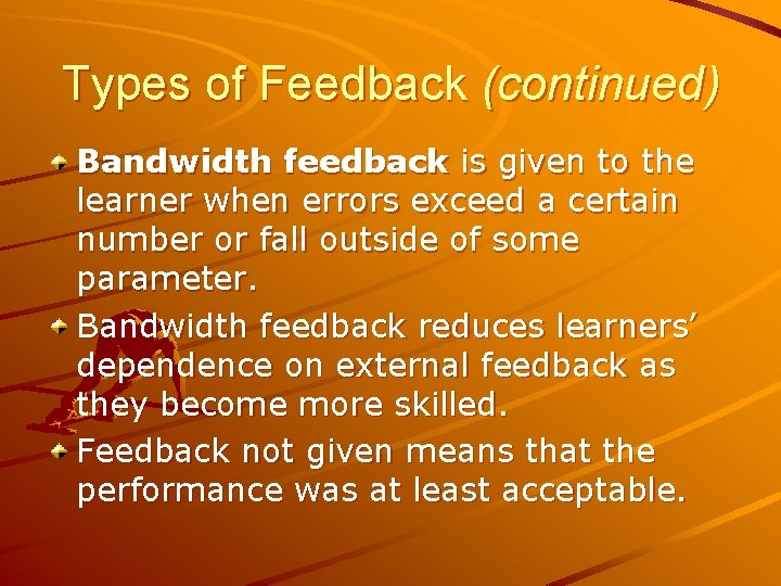 Types of Feedback (continued) Bandwidth feedback is given to the learner when errors exceed