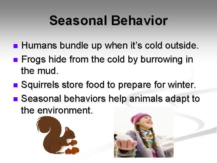 Seasonal Behavior Humans bundle up when it’s cold outside. n Frogs hide from the